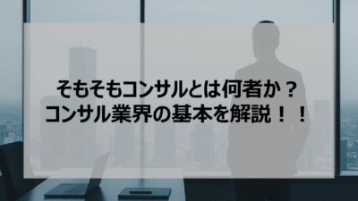そもそもコンサルとは何者か？コンサル業界の基本を解説！！